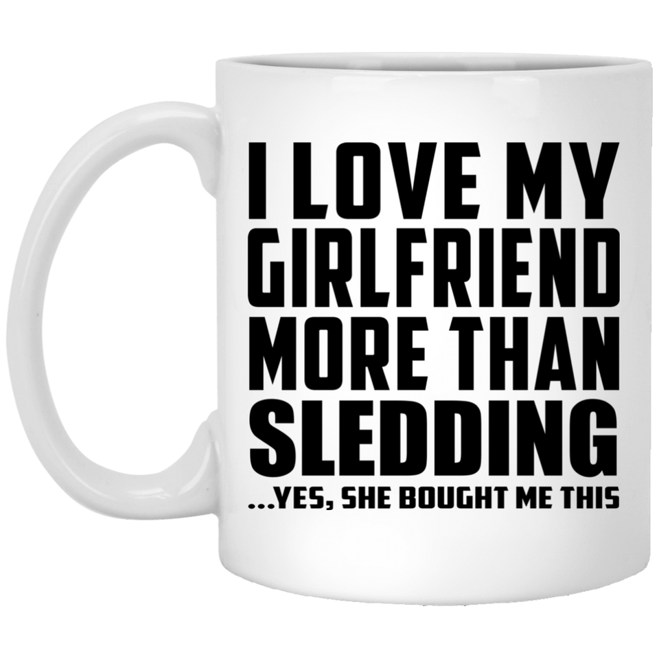 I Love My Girlfriend More Than Sledding - 11 Oz Coffee Mug