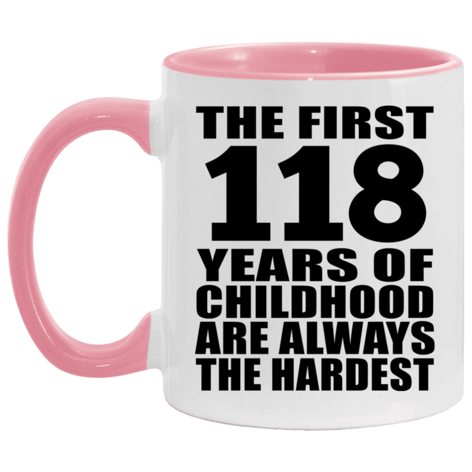 118th Birthday First 118 Years of Childhood Are The Hardest - 11oz Accent Mug Pink