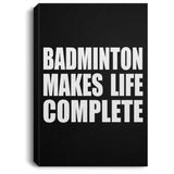 Badminton Makes Life Complete - Canvas Portrait