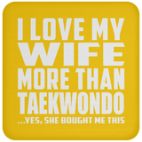 I Love My Wife More Than Taekwondo - Drink Coaster