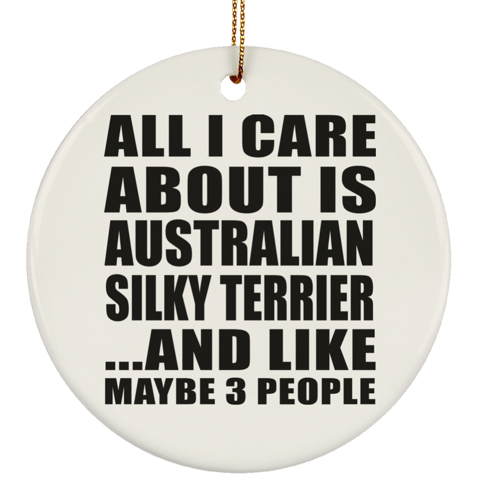 All I Care About Is Australian Silky Terrier - Circle Ornament