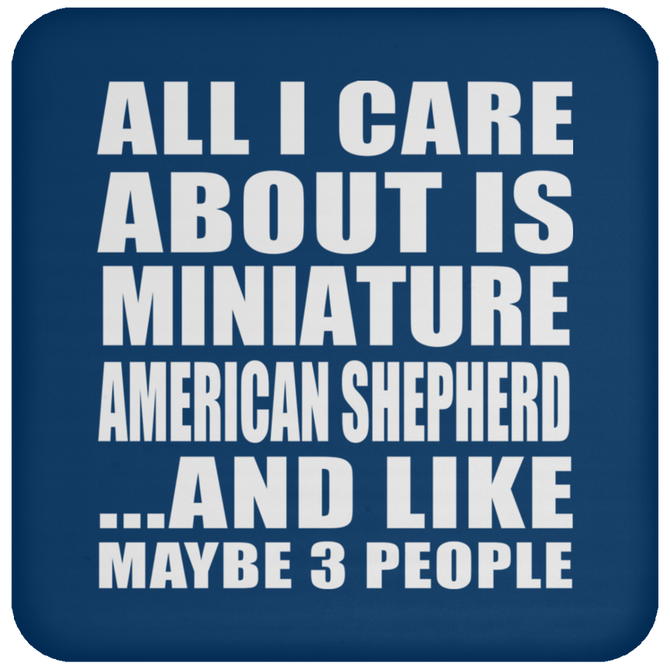 All I Care About Is Miniature American Shepherd - Drink Coaster