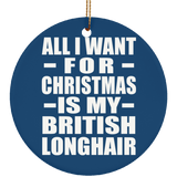 All I Want For Christmas Is My British Longhair - Circle Ornament