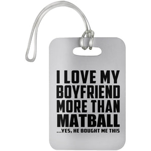 I Love My Boyfriend More Than Matball - Luggage Bag Tag