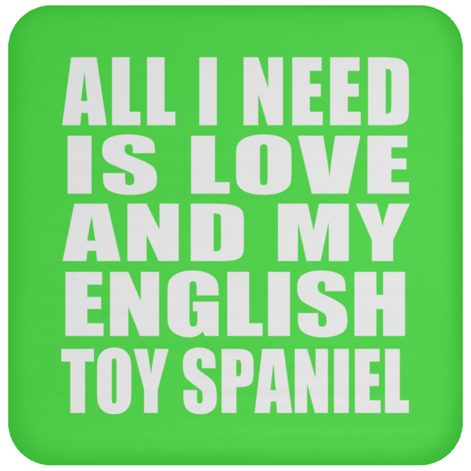 All I Need Is Love And My English Toy Spaniel - Drink Coaster