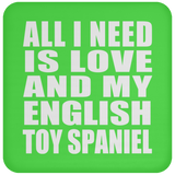 All I Need Is Love And My English Toy Spaniel - Drink Coaster