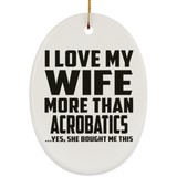 I Love My Wife More Than Acrobatics - Oval Ornament