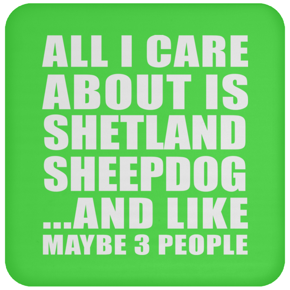 All I Care About Is Shetland Sheepdog - Drink Coaster