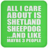 All I Care About Is Shetland Sheepdog - Drink Coaster