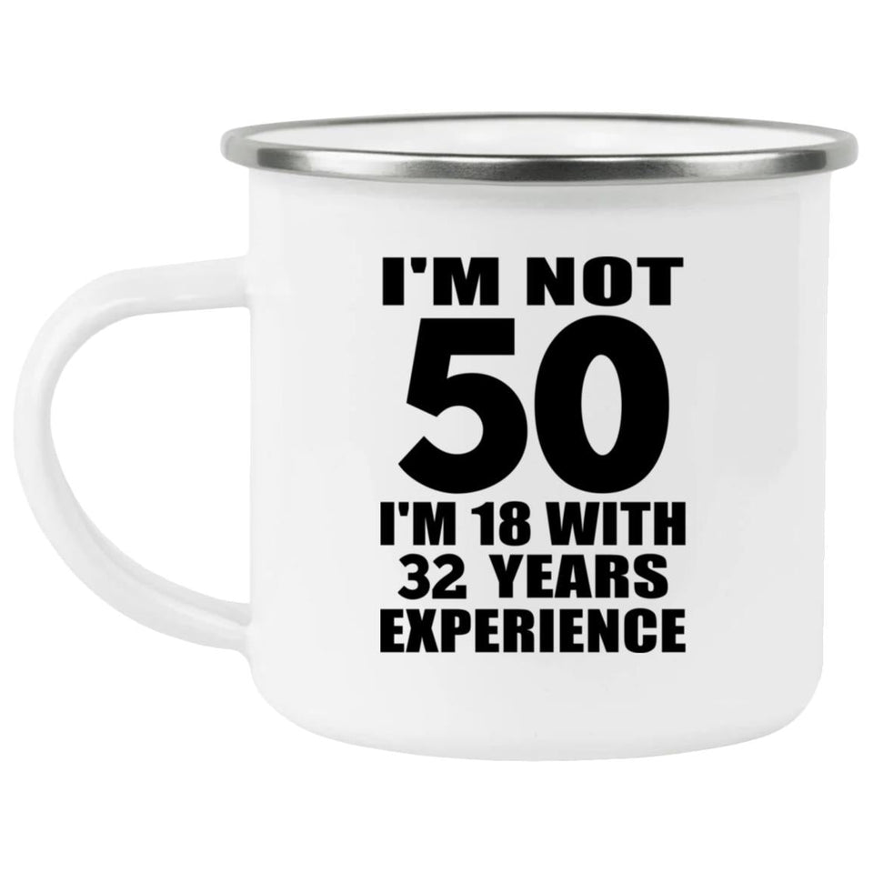 50th Birthday I'm Not 50 I'm 18 With 32 Years Experience - 12oz Camping Mug