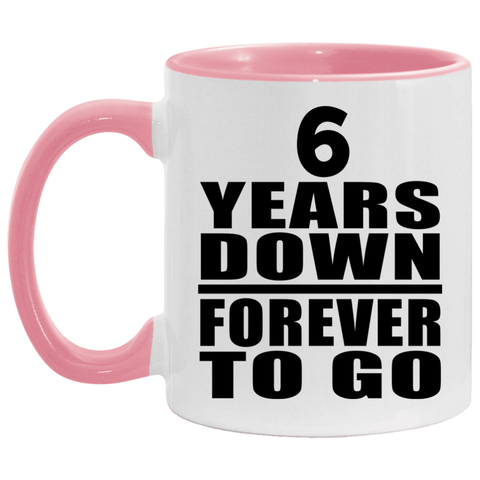6th Anniversary 6 Years Down Forever to Go - 11oz Accent Mug Pink