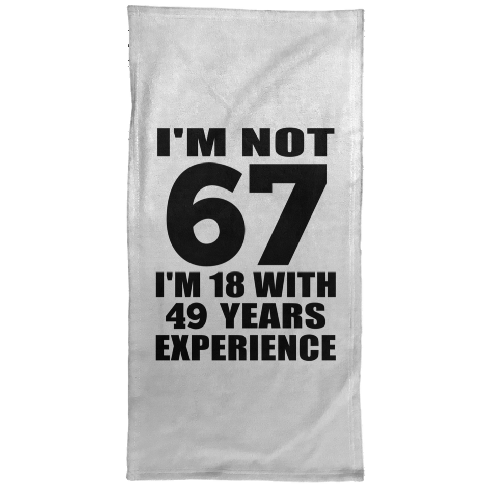 67th Birthday I'm Not 67 I'm 18 With 49 Years Experience - Hand Towel