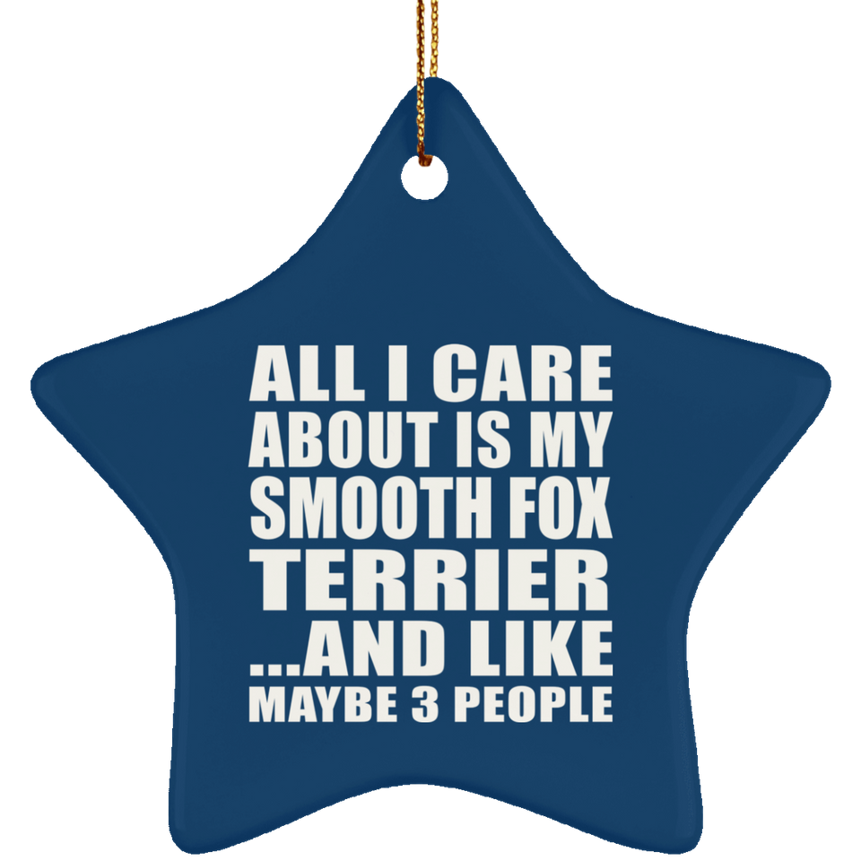 All I Care About Is My Smooth Fox Terrier - Star Ornament