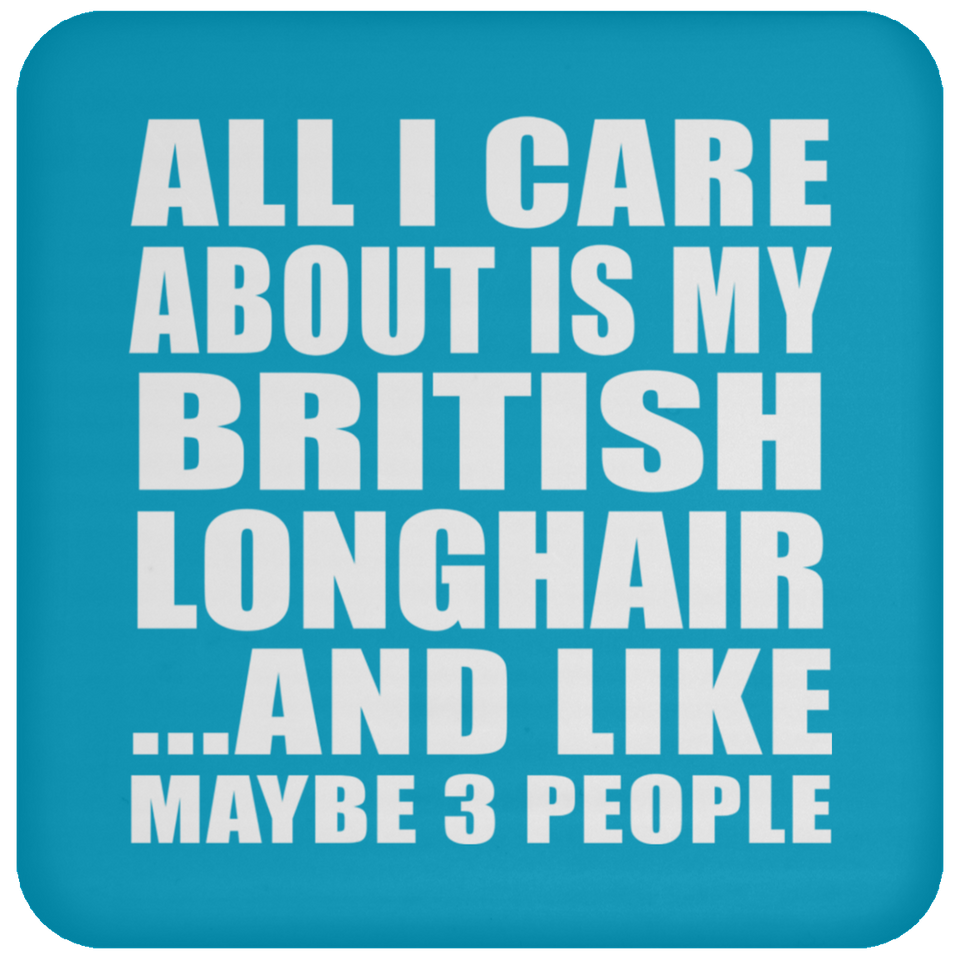 All I Care About Is My British Longhair - Drink Coaster