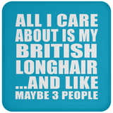All I Care About Is My British Longhair - Drink Coaster