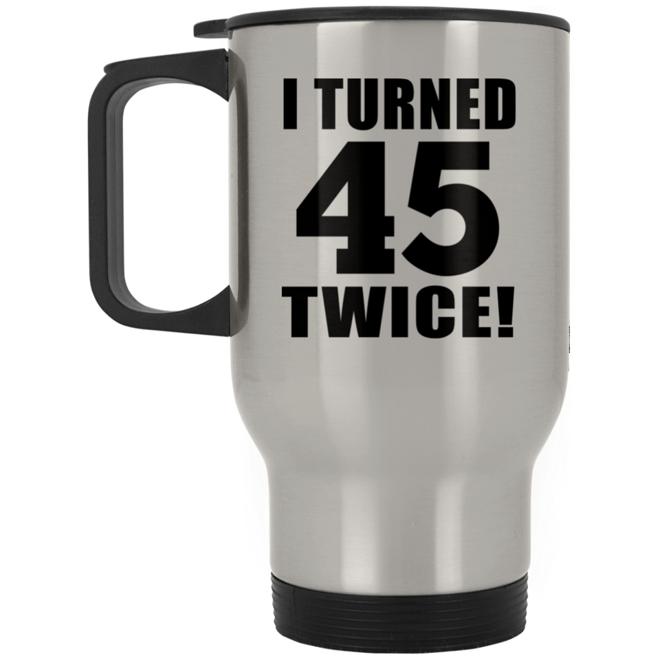 90th Birthday I Turned 45 Twice - Silver Travel Mug