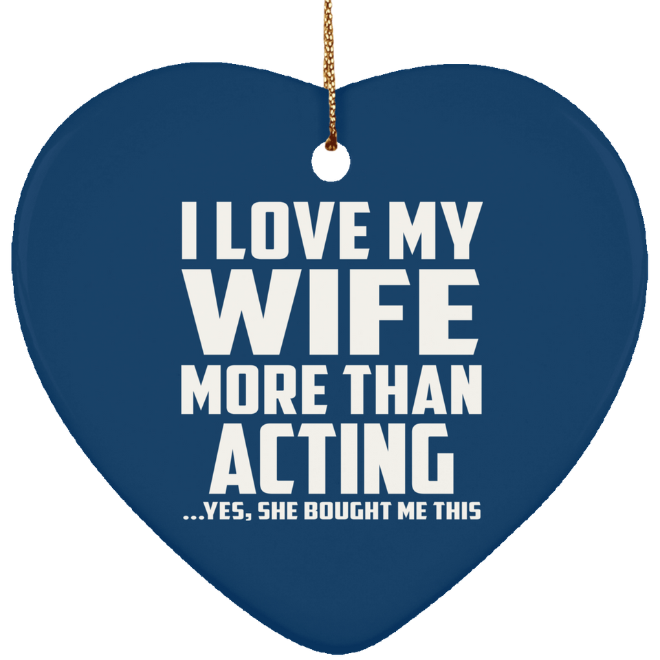 I Love My Wife More Than Acting - Heart Ornament