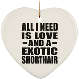 All I Need Is Love And A Exotic Shorthair - Heart Ornament