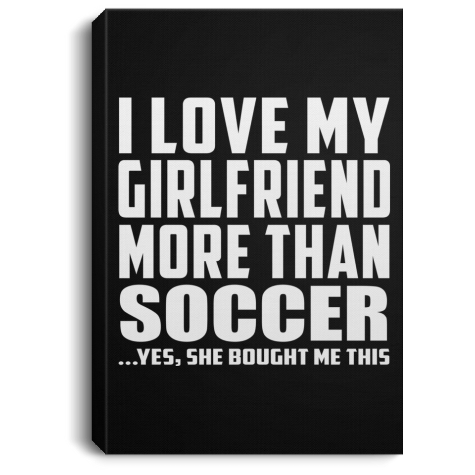 I Love My Girlfriend More Than Soccer - Canvas Portrait