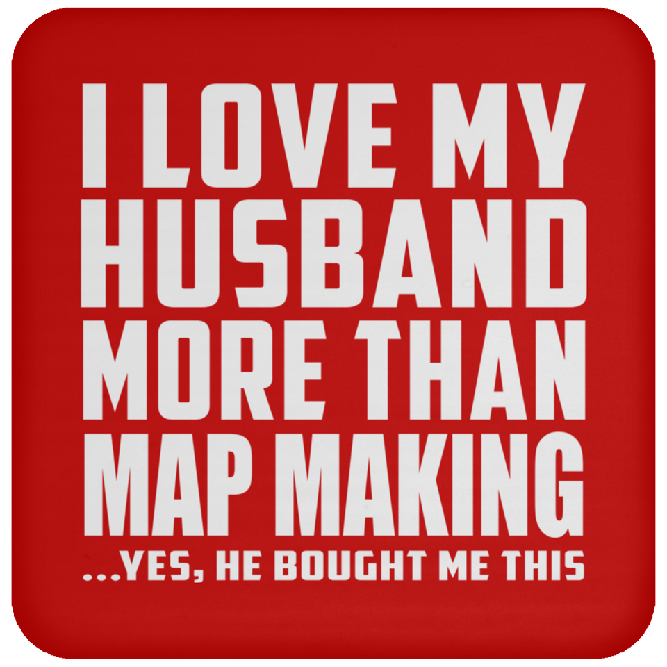I Love My Husband More Than Map Making - Drink Coaster