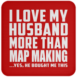 I Love My Husband More Than Map Making - Drink Coaster