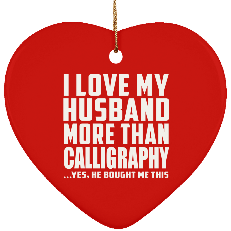 I Love My Husband More Than Calligraphy - Heart Ornament