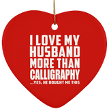 I Love My Husband More Than Calligraphy - Heart Ornament