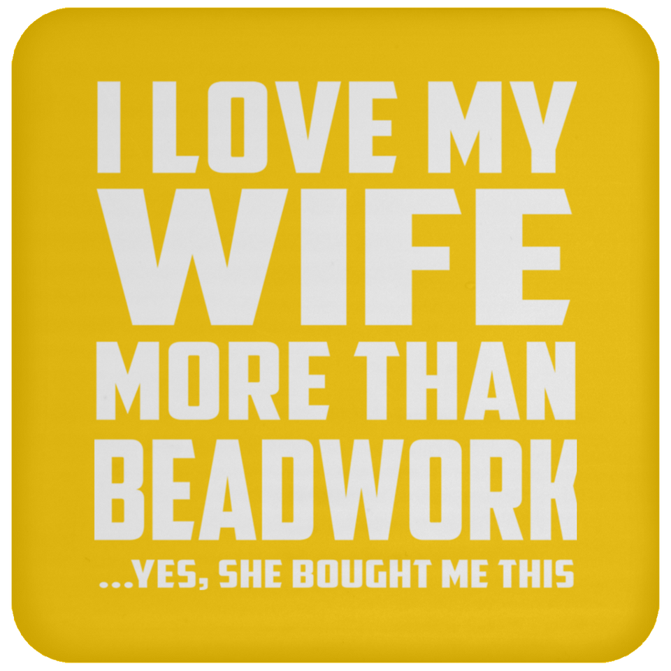 I Love My Wife More Than Beadwork - Drink Coaster