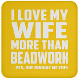 I Love My Wife More Than Beadwork - Drink Coaster