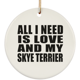 All I Need Is Love And My Skye Terrier - Circle Ornament