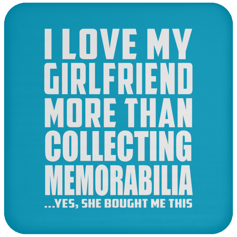 I Love My Girlfriend More Than Collecting Memorabilia - Drink Coaster