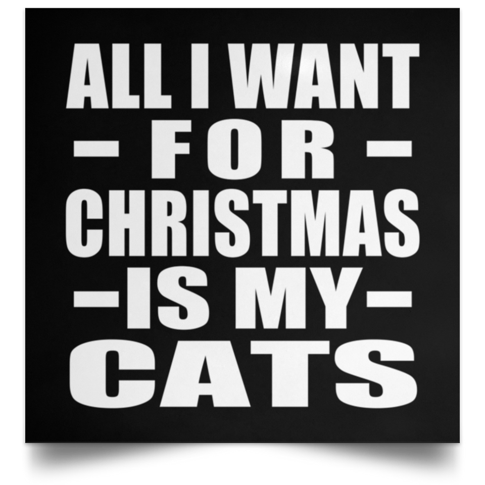 All I Want For Christmas Is My Cats - Poster Square