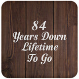84th Anniversary 84 Years Down Lifetime To Go - Drink Coaster D