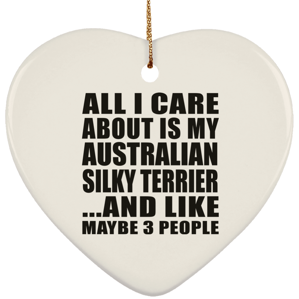 All I Care About Is My Australian Silky Terrier - Heart Ornament