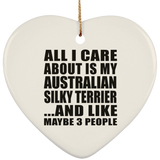 All I Care About Is My Australian Silky Terrier - Heart Ornament