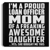 Proud Loan Officer Mom Of Awesome Daughter - Canvas Square