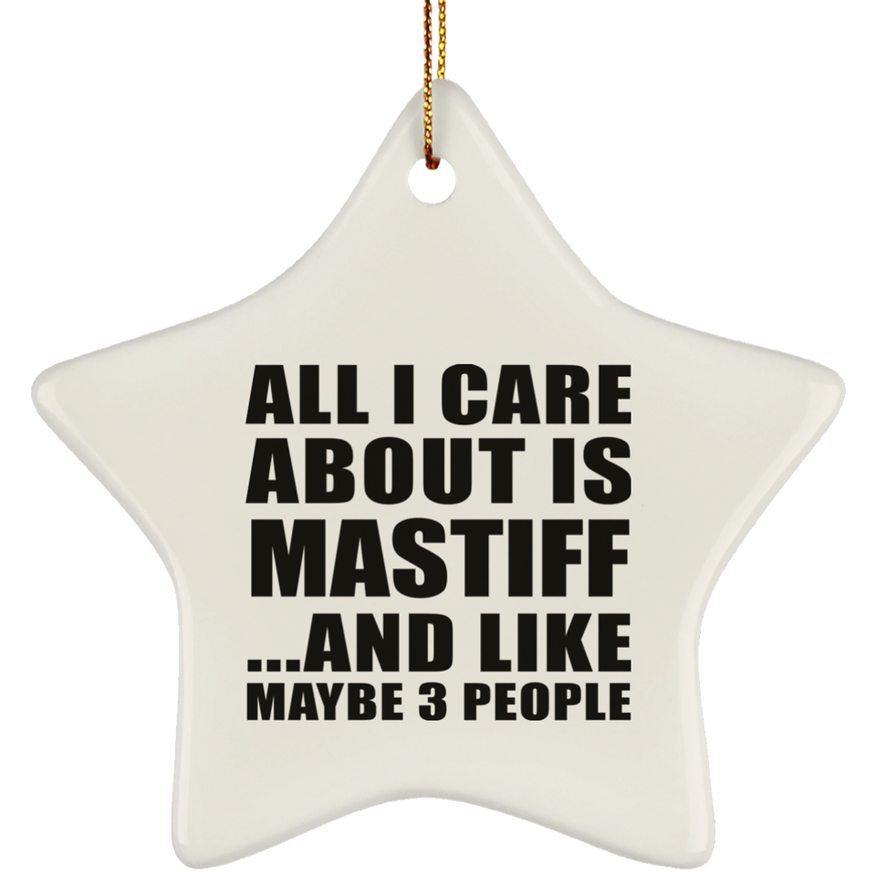 All I Care About Is Mastiff - Star Ornament