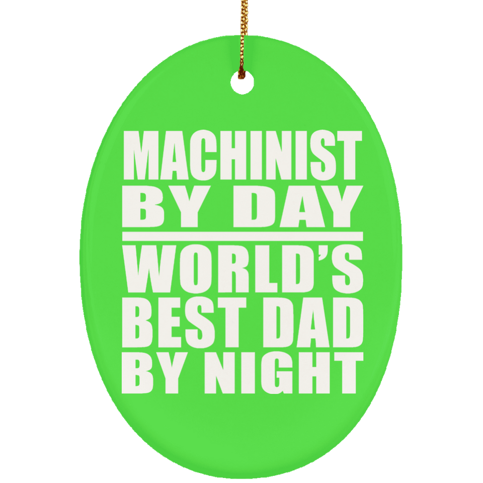 Machinist By Day World's Best Dad By Night - Oval Ornament