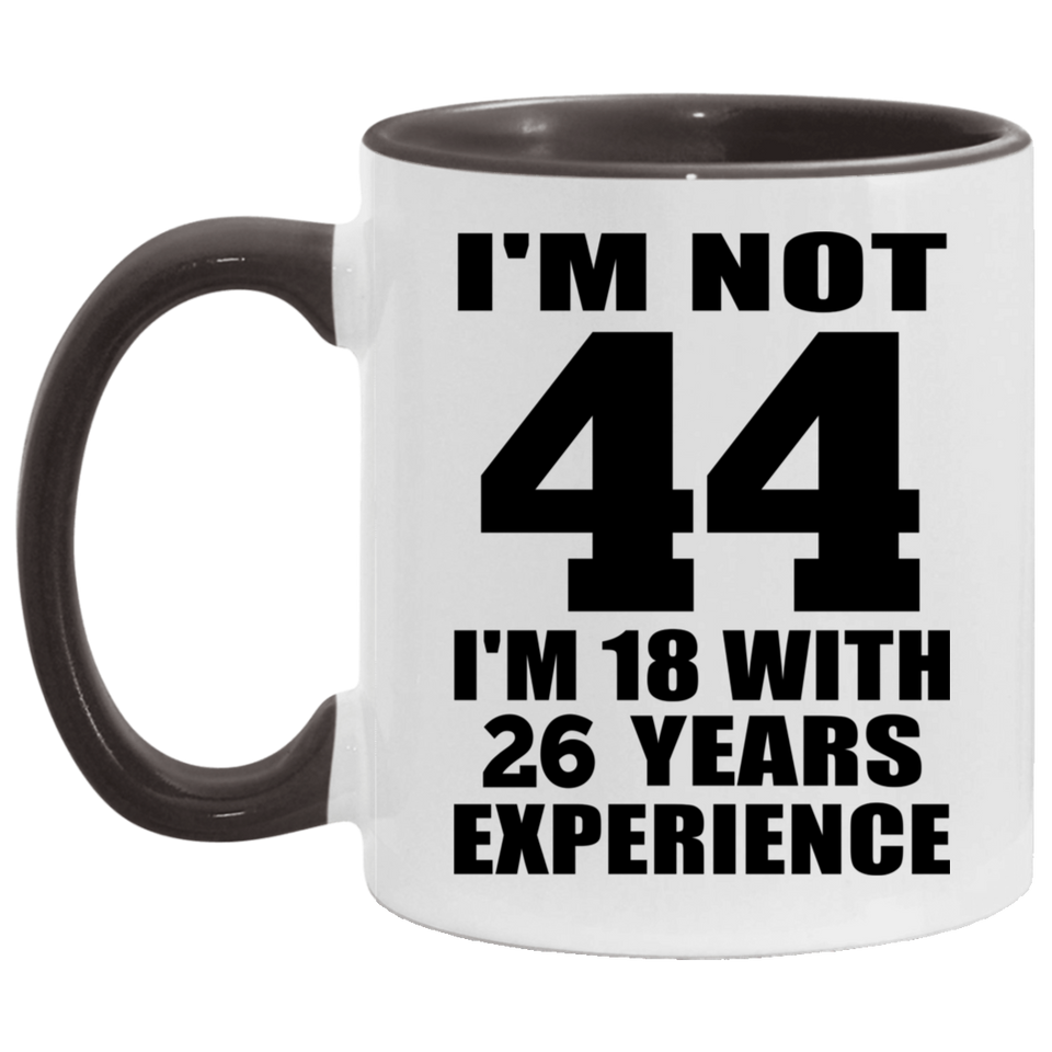 44th Birthday I'm Not 44 I'm 18 With 26 Years Experience - 11oz Accent Mug Black