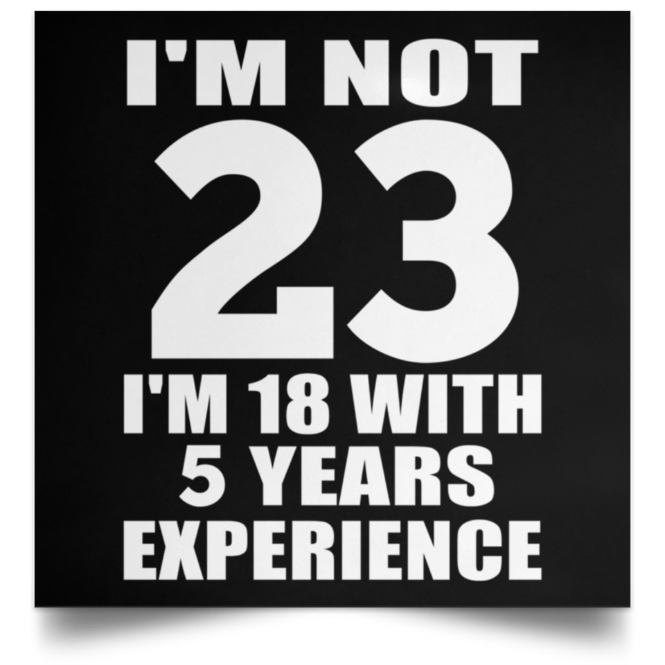 23rd Birthday I'm Not 23 I'm 18 With 5 Years Experience - Poster Square