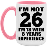 26th Birthday I'm Not 26 I'm 18 With 8 Years Experience - 15oz Accent Mug Pink