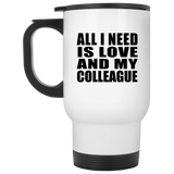 All I Need Is Love And My Colleague - White Travel Mug