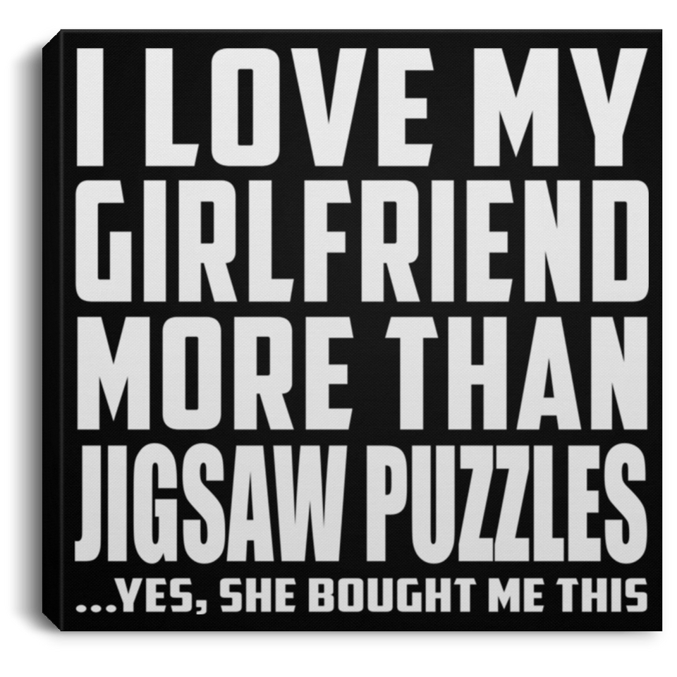 I Love My Girlfriend More Than Jigsaw Puzzles - Canvas Square