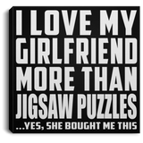 I Love My Girlfriend More Than Jigsaw Puzzles - Canvas Square