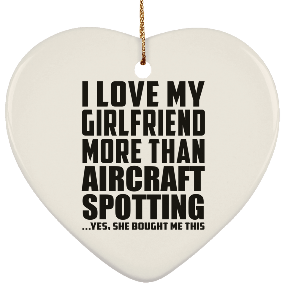 I Love My Girlfriend More Than Aircraft Spotting - Heart Ornament