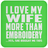 I Love My Wife More Than Embroidery - Drink Coaster
