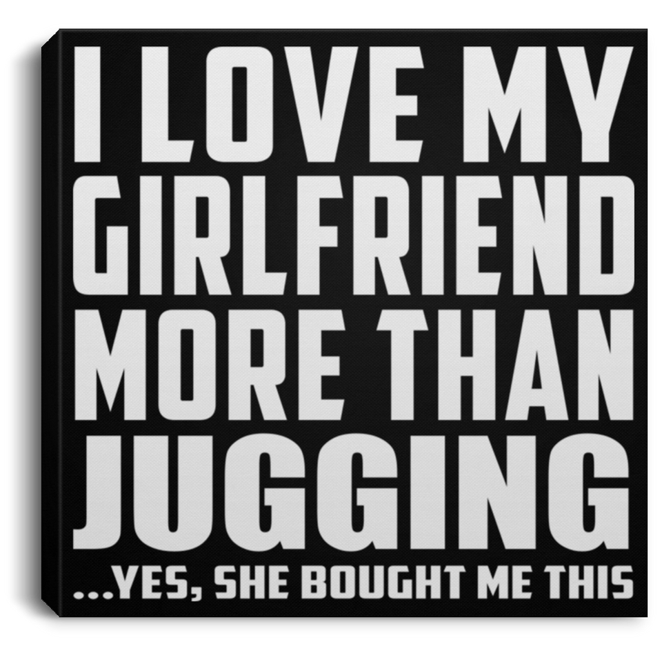 I Love My Girlfriend More Than Jugging - Canvas Square