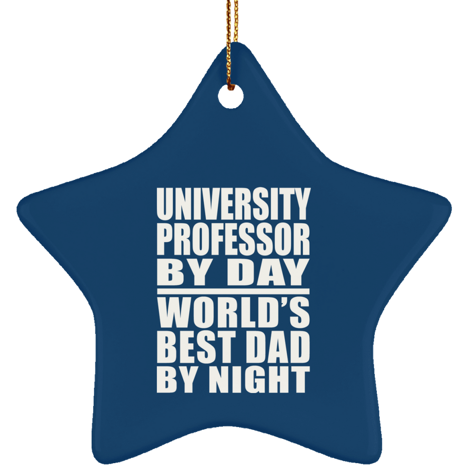 University Professor By Day World's Best Dad By Night - Star Ornament