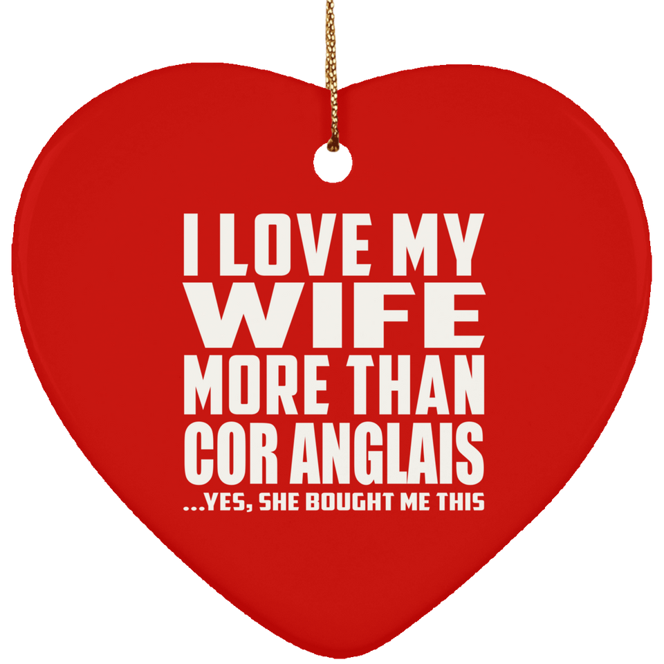 I Love My Wife More Than Cor Anglais - Heart Ornament
