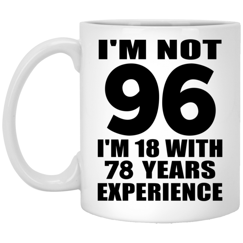 96th Birthday I'm Not 96 I'm 18 With 78 Years Experience - 11oz Coffee Mug